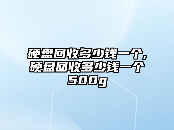 硬盤回收多少錢一個(gè),硬盤回收多少錢一個(gè)500g