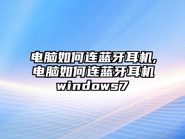 電腦如何連藍(lán)牙耳機,電腦如何連藍(lán)牙耳機windows7