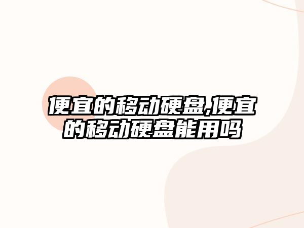 便宜的移動硬盤,便宜的移動硬盤能用嗎