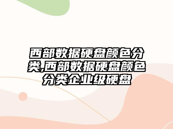 西部數據硬盤顏色分類,西部數據硬盤顏色分類企業(yè)級硬盤