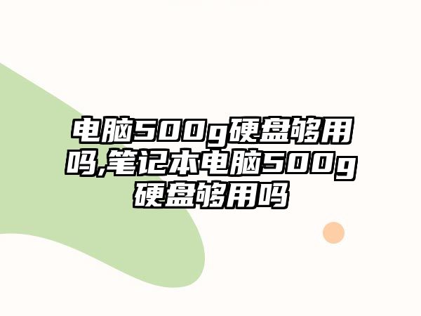 電腦500g硬盤(pán)夠用嗎,筆記本電腦500g硬盤(pán)夠用嗎