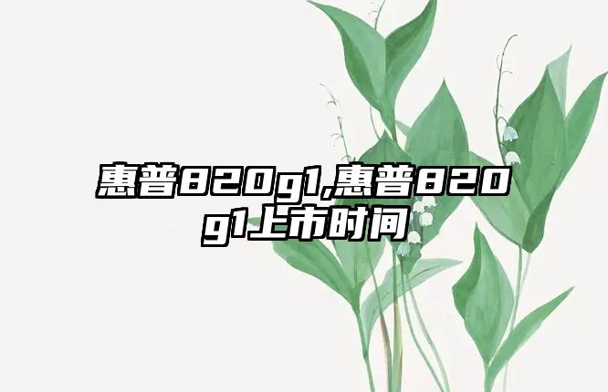 惠普820g1,惠普820g1上市時(shí)間