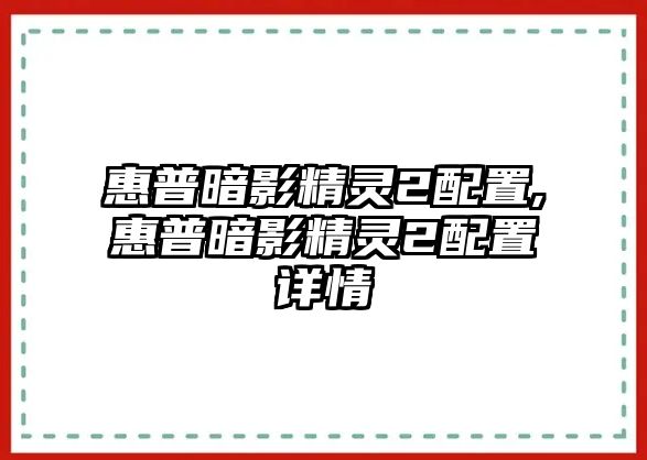 惠普暗影精靈2配置,惠普暗影精靈2配置詳情