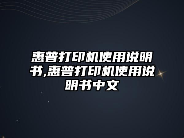 惠普打印機(jī)使用說(shuō)明書,惠普打印機(jī)使用說(shuō)明書中文