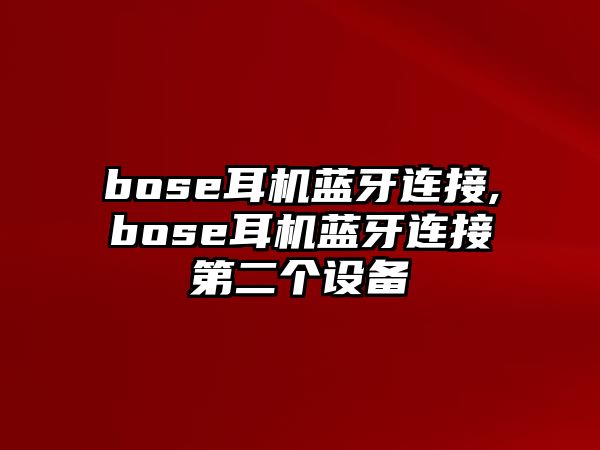 bose耳機藍牙連接,bose耳機藍牙連接第二個設(shè)備