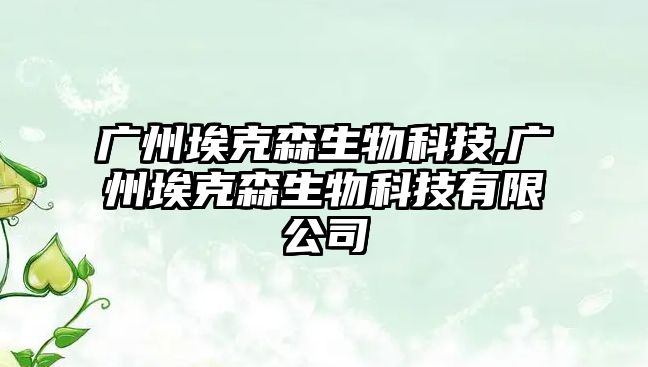 廣州?？松锟萍?廣州埃克森生物科技有限公司