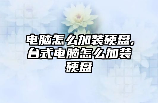 電腦怎么加裝硬盤,臺式電腦怎么加裝硬盤