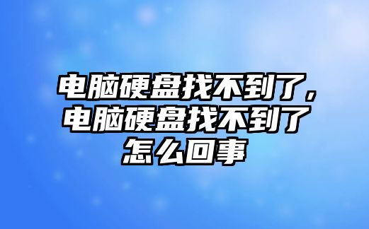 電腦硬盤(pán)找不到了,電腦硬盤(pán)找不到了怎么回事