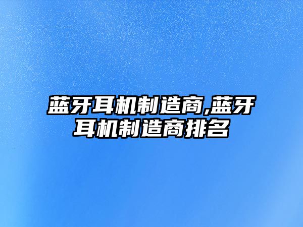 藍牙耳機制造商,藍牙耳機制造商排名