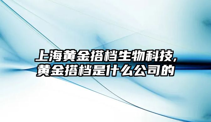 上海黃金搭檔生物科技,黃金搭檔是什么公司的