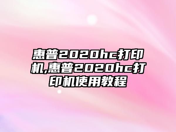 惠普2020hc打印機,惠普2020hc打印機使用教程