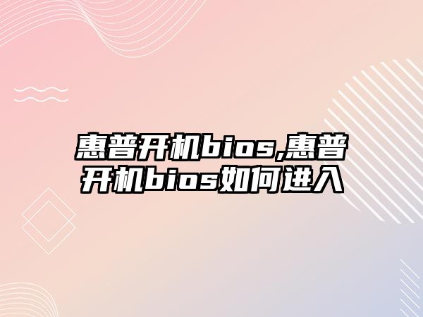 惠普開機bios,惠普開機bios如何進入