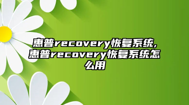 惠普recovery恢復系統(tǒng),惠普recovery恢復系統(tǒng)怎么用