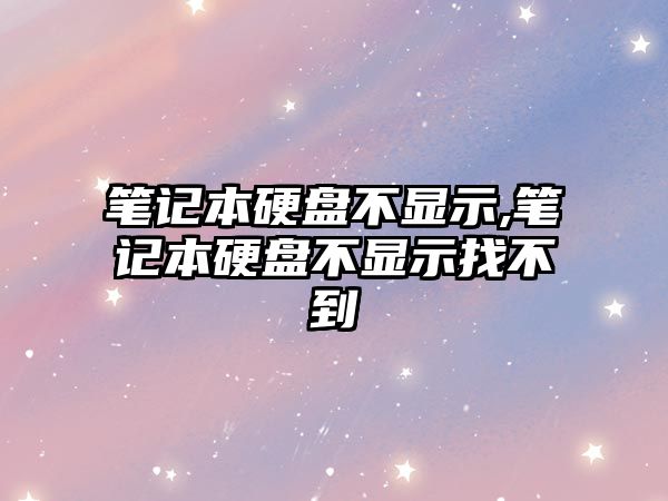 筆記本硬盤不顯示,筆記本硬盤不顯示找不到