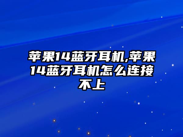 蘋果14藍牙耳機,蘋果14藍牙耳機怎么連接不上