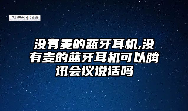 沒(méi)有麥的藍(lán)牙耳機(jī),沒(méi)有麥的藍(lán)牙耳機(jī)可以騰訊會(huì)議說(shuō)話嗎