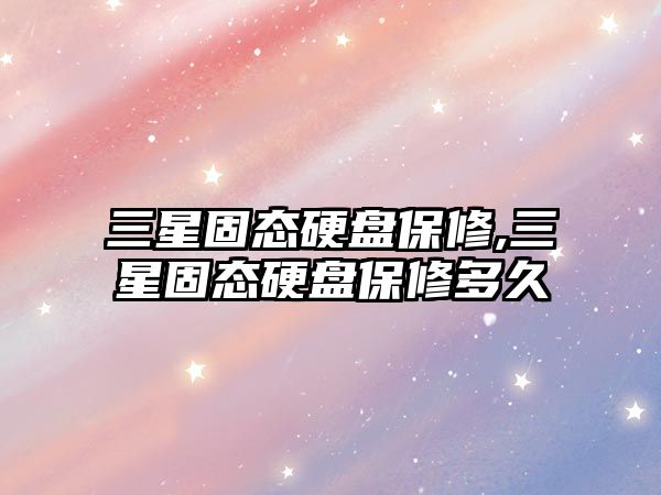 三星固態(tài)硬盤(pán)保修,三星固態(tài)硬盤(pán)保修多久