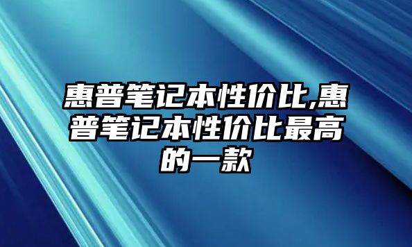 惠普筆記本性?xún)r(jià)比,惠普筆記本性?xún)r(jià)比最高的一款