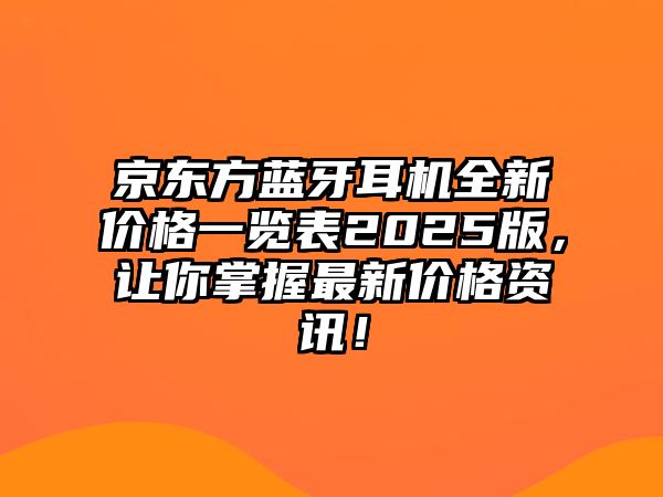 京東方藍(lán)牙耳機(jī)全新價(jià)格一覽表2025版，讓你掌握最新價(jià)格資訊！